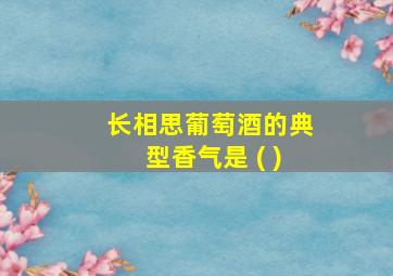 长相思葡萄酒的典型香气是 ( )